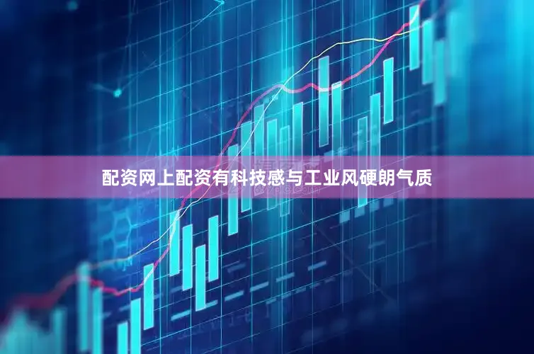 配资网上配资有科技感与工业风硬朗气质