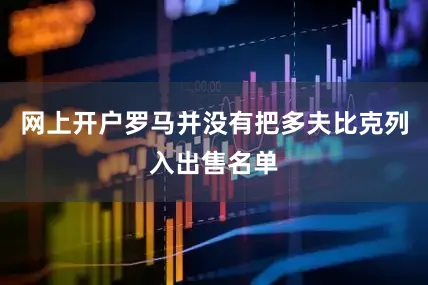 网上开户罗马并没有把多夫比克列入出售名单