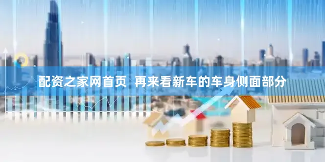 配资之家网首页  再来看新车的车身侧面部分