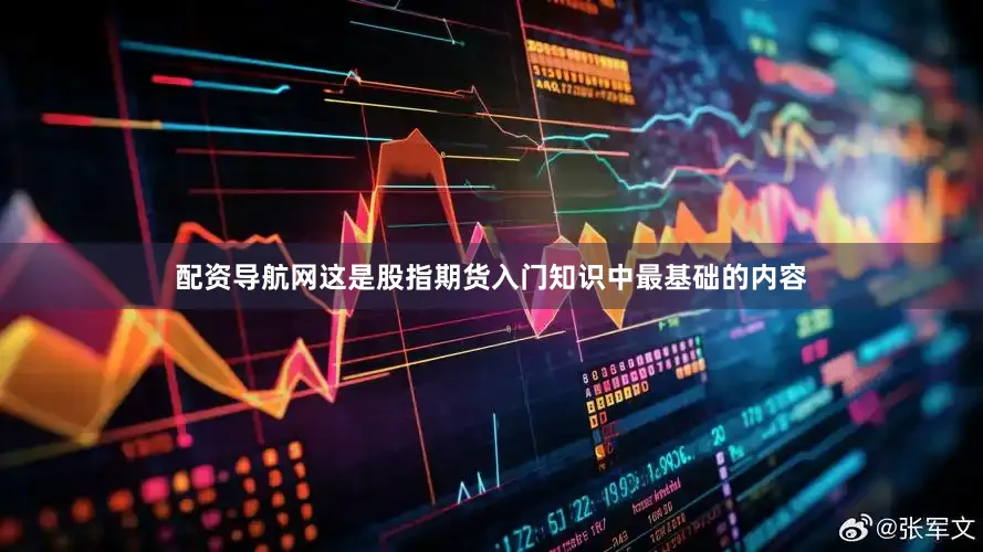 配资导航网这是股指期货入门知识中最基础的内容